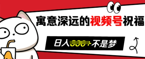 寓意深远的视频号祝福，粉丝增长无忧，带货效果事半功倍，日入多张【揭秘】-小鹏项目网