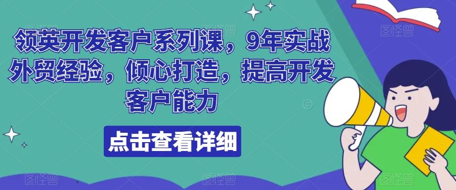 领英开发客户系列课，9年实战外贸经验，倾心打造，提高开发客户能力-小鹏项目网
