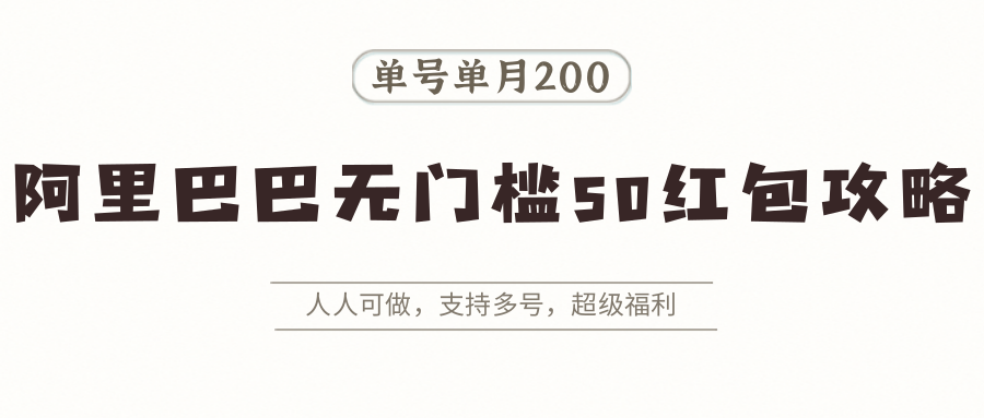 阿里巴巴无门槛50红包攻略，单号单月200。人人可做，支持多号，超级福利-小鹏项目网