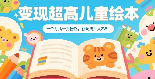 变现超高儿童绘本，一个月几十万粉丝，新玩法月入2W-小鹏项目网