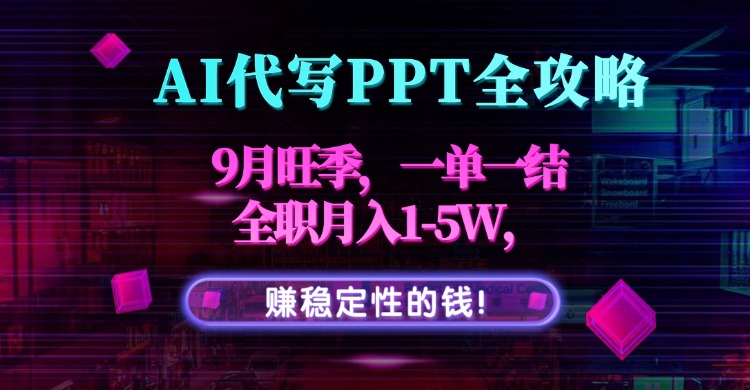 AI代写PPT全攻略，9月旺季，一单一结，全职月入1-5W，赚稳定性的钱！-小鹏项目网