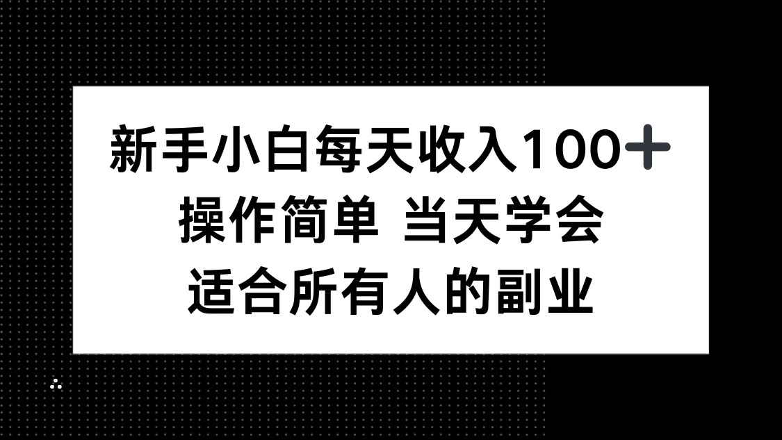 新手小白每天收入100+，操作简单 当天学会 ，适合所有人的副业-小鹏项目网