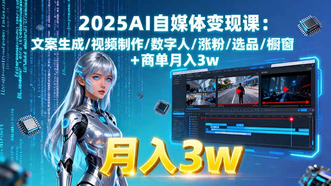 2025AI自媒体变现课:文案生成/视频制作/数字人/涨粉/选品/橱窗+商单月入3w-小鹏项目网