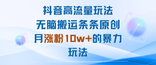 抖音高流量玩法：无脑搬运条条原创，月涨粉10w+的暴力玩法-小鹏项目网