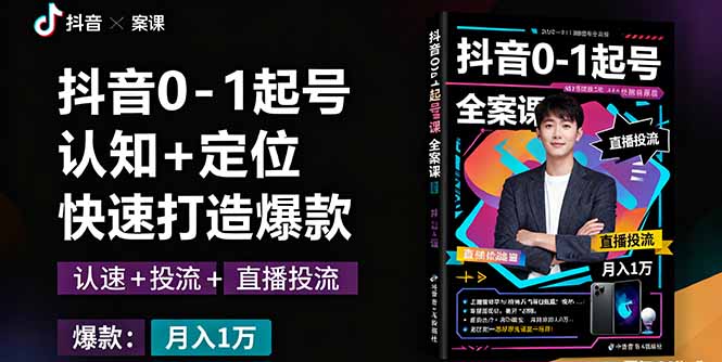 抖音0-1起号全案课：认知+定位+直播投流+快速打造爆款，月入10万+秘籍-小鹏项目网