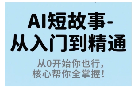 AI短故事从入门到精通，从0开始你也行，核心帮你全掌握-小鹏项目网