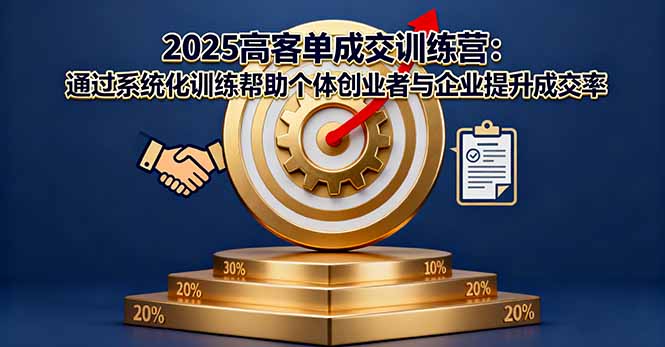 2025高客单成交训练营：通过系统化训练帮助个体创业者与企业提升成交率-小鹏项目网