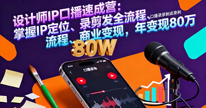 设计师IP口播速成营：掌握IP定位、录剪发全流程、商业变现，年变现80万-小鹏项目网
