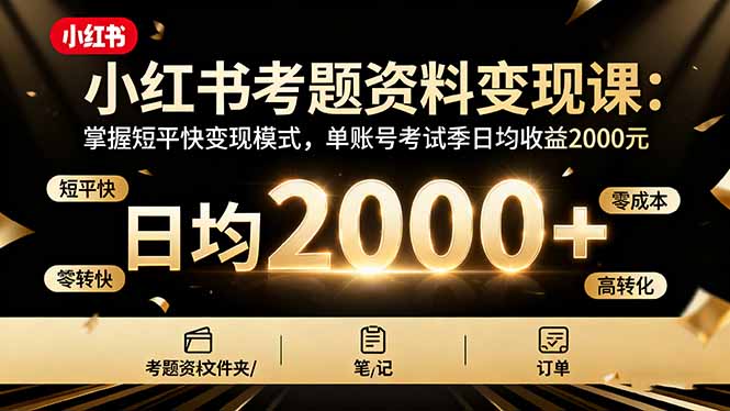 小红书考题资料变现课：掌握短平快变现模式，单账号考试季日均收益2000元-小鹏项目网