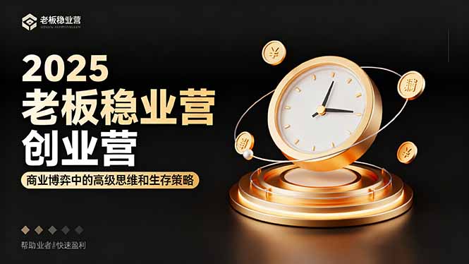 2025老板稳赚创业营：商业博弈中高级思维和生存策略，帮助创业者快速盈利-小鹏项目网