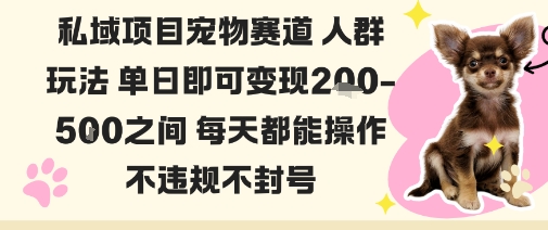 私域宠物项目赛道人群玩法单日即可变现2-5张之间每天都能操作不违规不封号-小鹏项目网