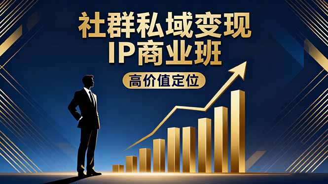 社群私域变现IP商业班，高价值定位,精准引流,私聊成交，实践年盈利破百万-小鹏项目网