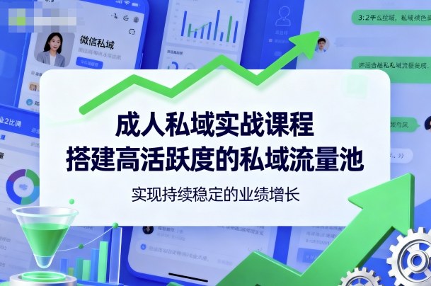成人私域实战课程，搭建高活跃度的私域流量池，实现持续稳定的业绩增长-小鹏项目网