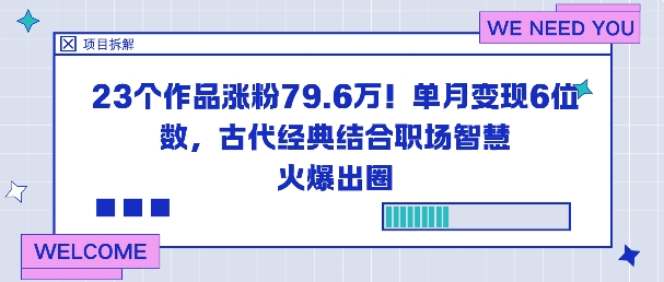 23个作品涨粉79.6W！单月变现6位数，古代经典结合职场智慧火爆出圈-小鹏项目网
