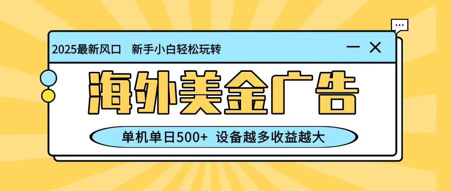 最新蓝海项目，海外美金广告，单机单日500+，可矩阵放大，设备越多收益越大-小鹏项目网