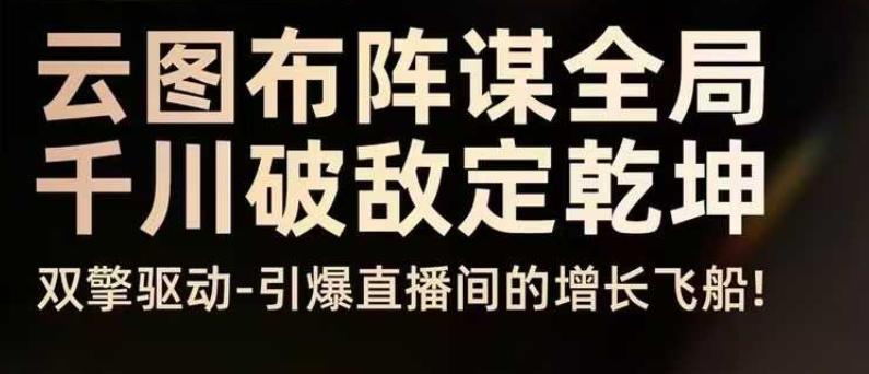 云图布阵谋全局千川破敌定乾坤，双擎驱动-引爆直播间的增长飞船，8月4日线下课-小鹏项目网