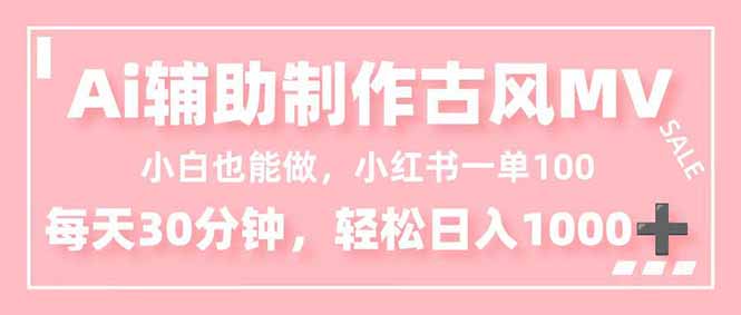 小白也能做！AI辅助制作古风MV，小红薯一单100，每天30分钟轻松日入1000+-小鹏项目网