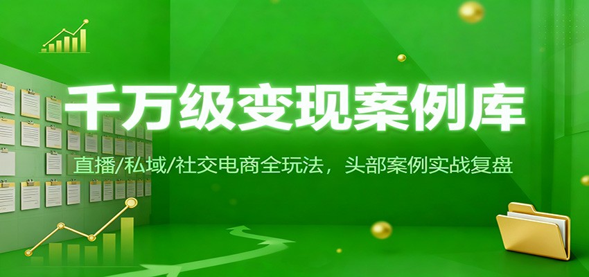 千万级变现案例库：直播/私域/社交电商全玩法，200+头部案例实战复盘-小鹏项目网