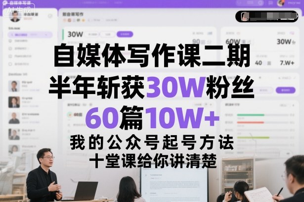 自媒体写作课二期，半年斩获30W粉丝，60篇10W+，我的公众号起号方法论，十堂课给你讲清楚-小鹏项目网