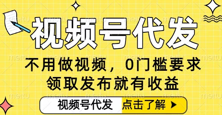 0门槛视频号代发项目，无需剪辑无需做视频，发布就有收益，任务没有上限，小白轻松日入5张【揭秘】-小鹏项目网