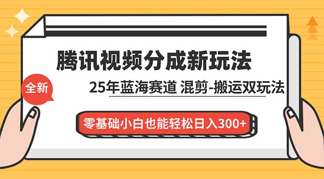 腾讯视频分成计划最新教程：25年蓝海赛道，混剪、搬运双玩法，零基础小白也能轻松日入300+-小鹏项目网