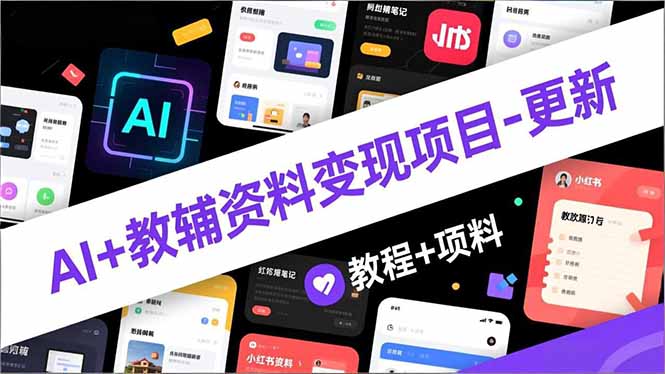 AI+教辅资料变现项目-更新；AI生成+原创混剪+小红书爆款运营，新手月入2万+教程+资料-小鹏项目网