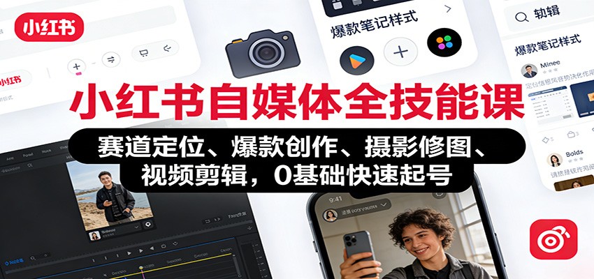 小红书自媒体全技能课：赛道定位、 爆款创作、摄影修图、视频剪辑，0基础快速起号-小鹏项目网