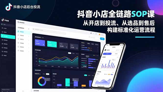 抖音小店全链路SOP课，从开店到投流、从选品到售后，构建标准化运营流程-小鹏项目网