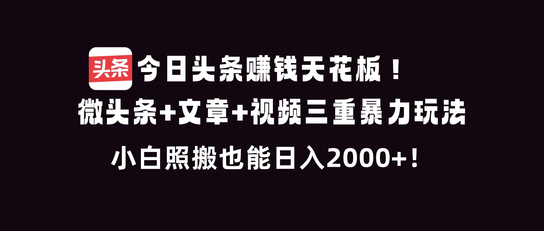 今日头条赚钱天花板！微头条+文章+视频三重暴利玩法，小白照搬也能日人2000+-小鹏项目网