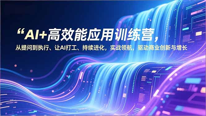 AI+高效能应用训练营，从提问到执行、让AI打工、持续进化，实战领航，驱动商业创新与增长-小鹏项目网