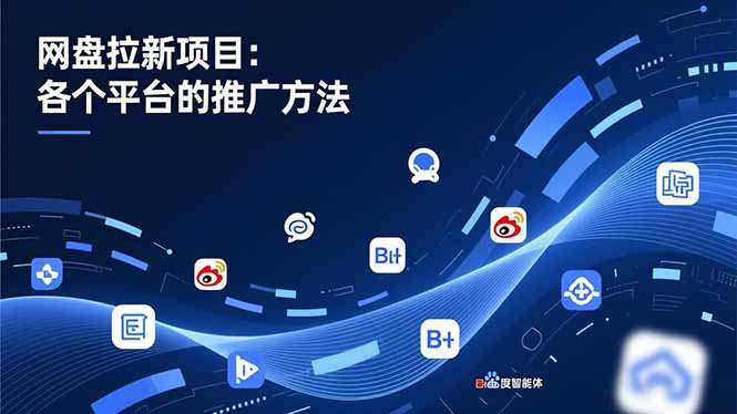 网盘拉新项目：各个平台的推广方法，公众号、截留玩法，微博，B站，百度智能体-小鹏项目网