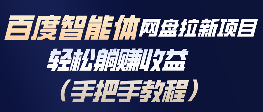 百度智能体网盘拉新项目，轻松躺赚收益(手把手教程-小鹏项目网