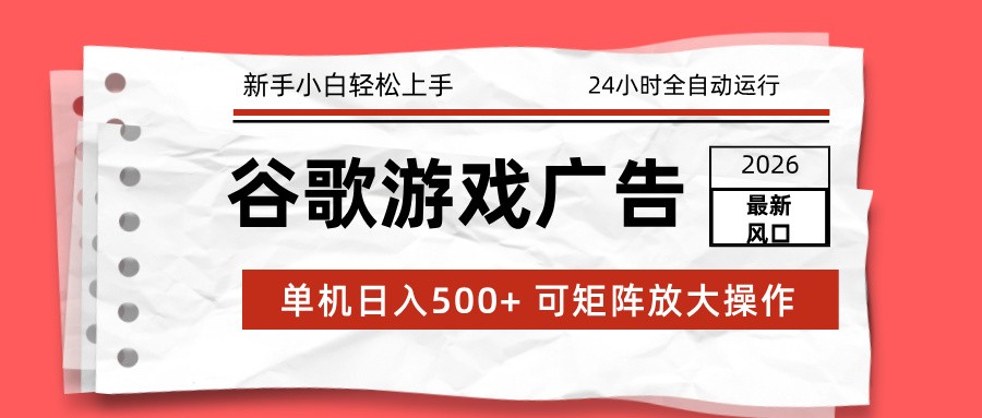 2026最新谷歌游戏广告 单机日入500+ 24小时全自动运行，新手小白轻松玩转-小鹏项目网