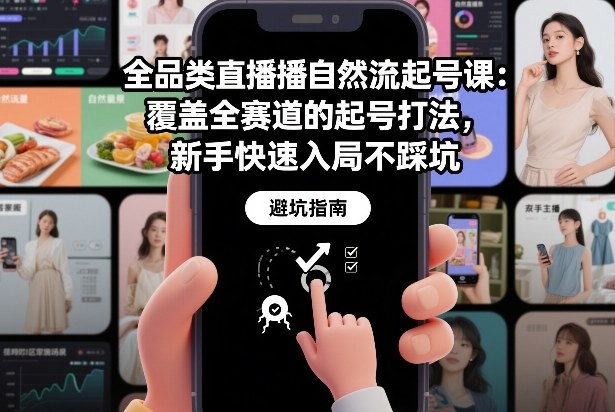 全品类直播自然流起号课：覆盖全赛道的起号打法，新手快速入局不踩坑-小鹏项目网