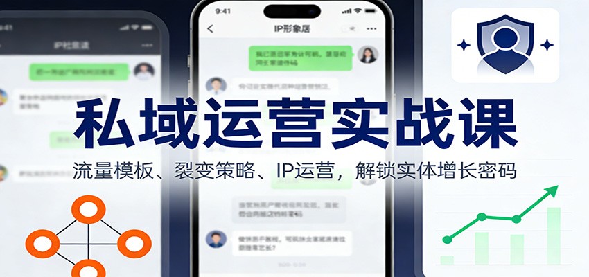私域运营实战课：流量模板、裂变策略、 IP运营，解锁实体增长密码-小鹏项目网
