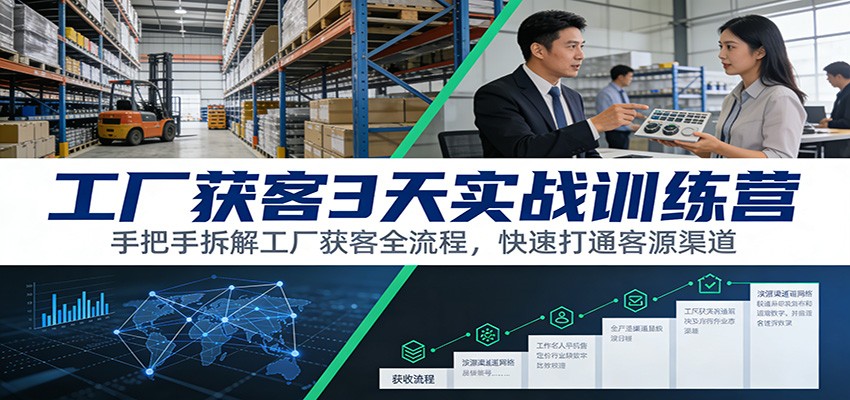 工厂获客3天实战训练营：手把手拆解工厂获客全流程，快速打通客源渠道-小鹏项目网
