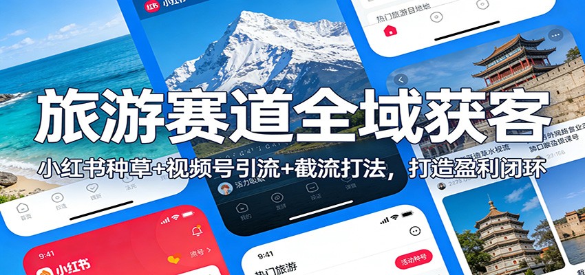 旅游赛道全域获客：小红书种草+视频号引流+截流打法，打造盈利闭环-小鹏项目网