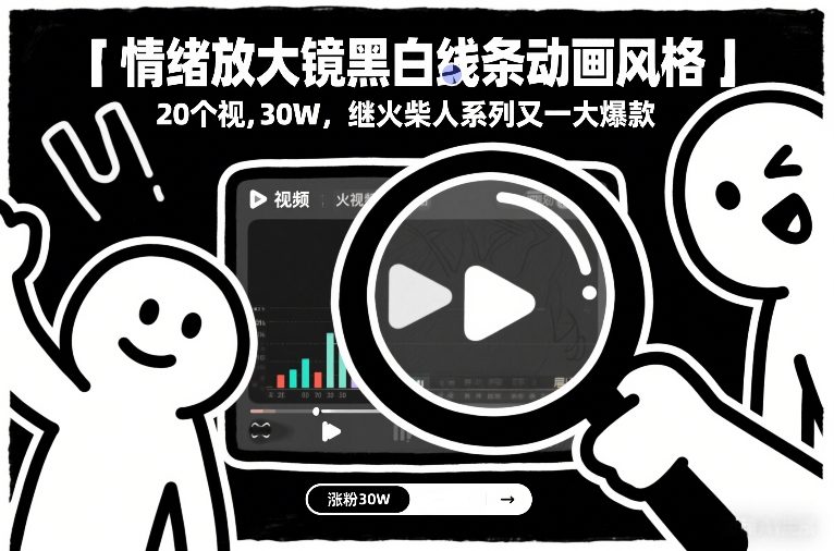 情绪放大镜黑白线条动画风格，20个视频，涨粉30W，继火柴人系列又一大爆款-小鹏项目网