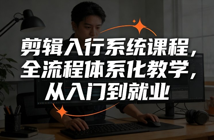 剪辑入行系统课程，全流程体系化教学，从入门到就业-小鹏项目网