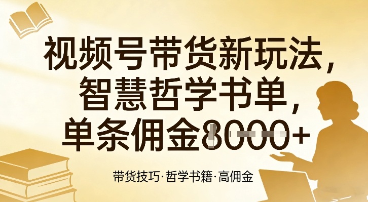 视频号带货新玩法，智慧哲学书单，单条佣金1k+-小鹏项目网