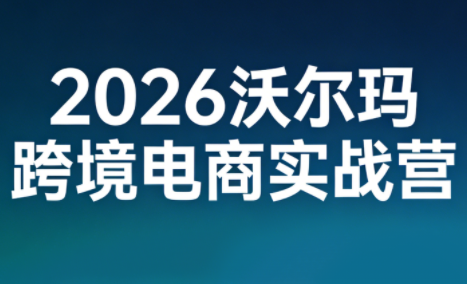 2026沃尔玛跨境电商实战营-小鹏项目网