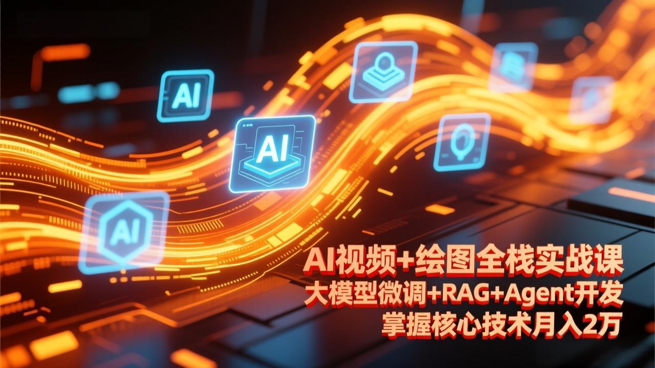 AI视频+绘图全栈实战课-更新，大模型微调+RAG+Agent开发，掌握核心技术月入2万-小鹏项目网