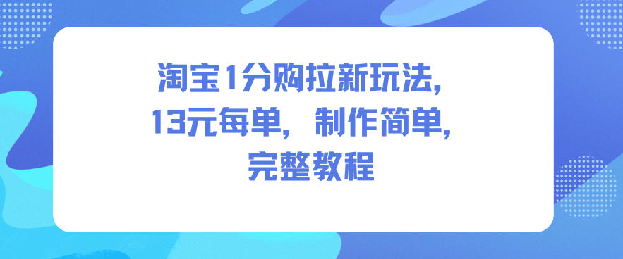 淘宝1分购拉新玩法，13米每单，制作简单，完整教程-小鹏项目网