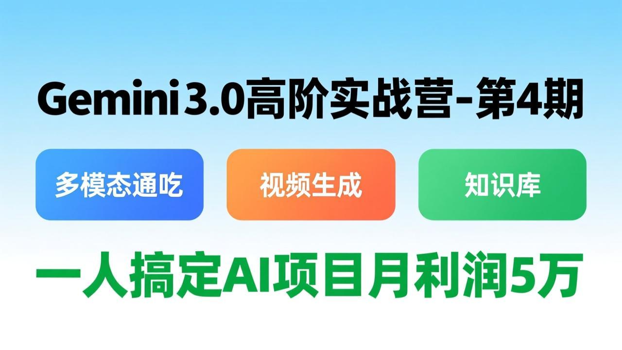 Gemini 3.0高阶实战营-第4期，多模态通吃+视频生成+知识库，一人搞定AI项目月利润5万-小鹏项目网