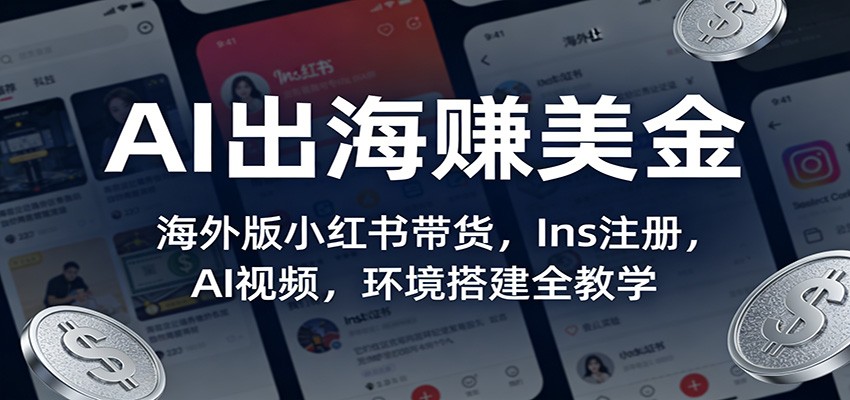 AI出海赚美金：海外版小红书带货，Ins注册，AI视频，环境搭建全教学-小鹏项目网