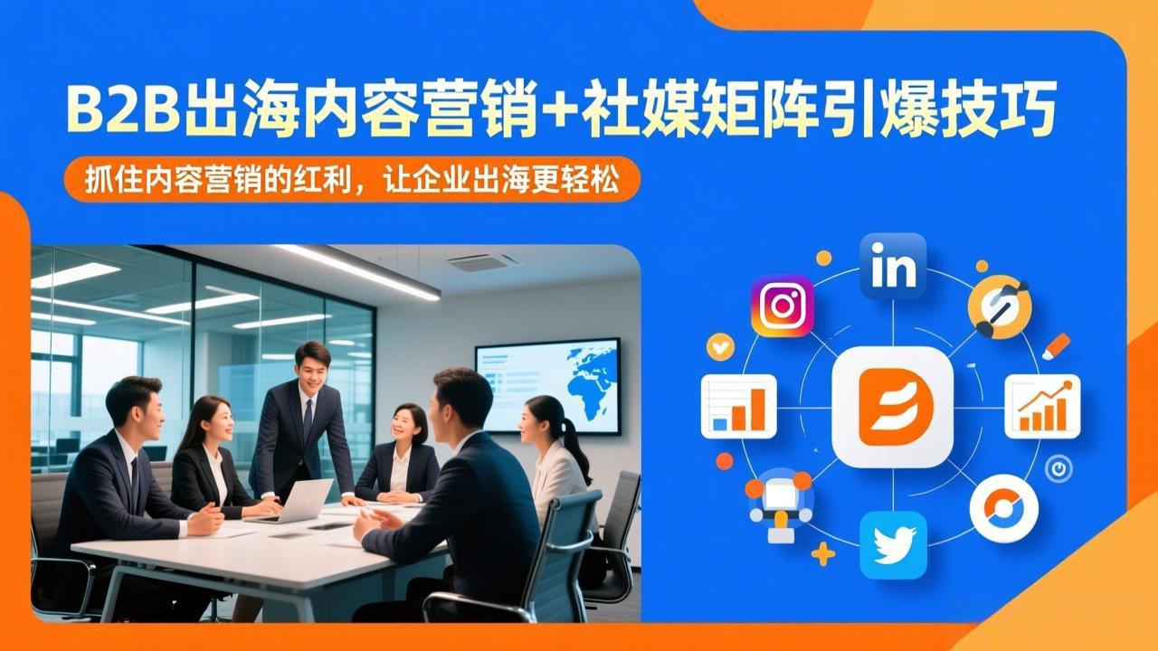 B2B出海内容营销+社媒矩阵引爆技巧：抓住内容营销的红利，让企业出海更轻松-小鹏项目网