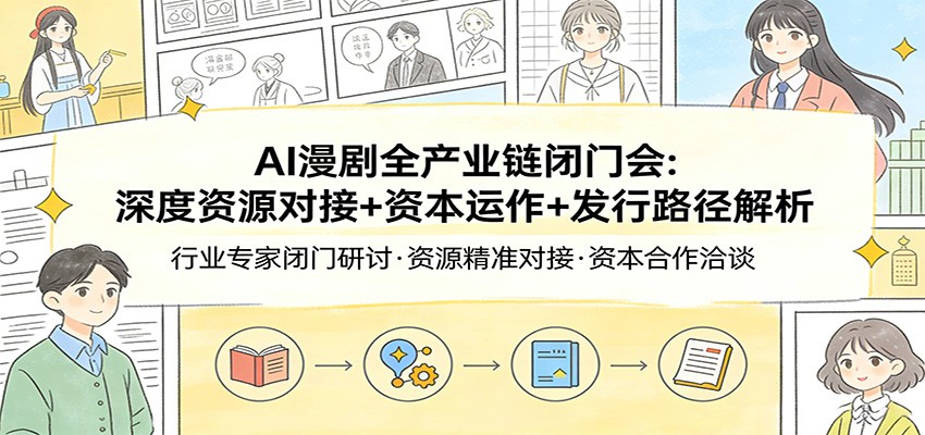 AI漫剧全产业链闭门会：深度资源对接+资本运作+发行路径解析-小鹏项目网