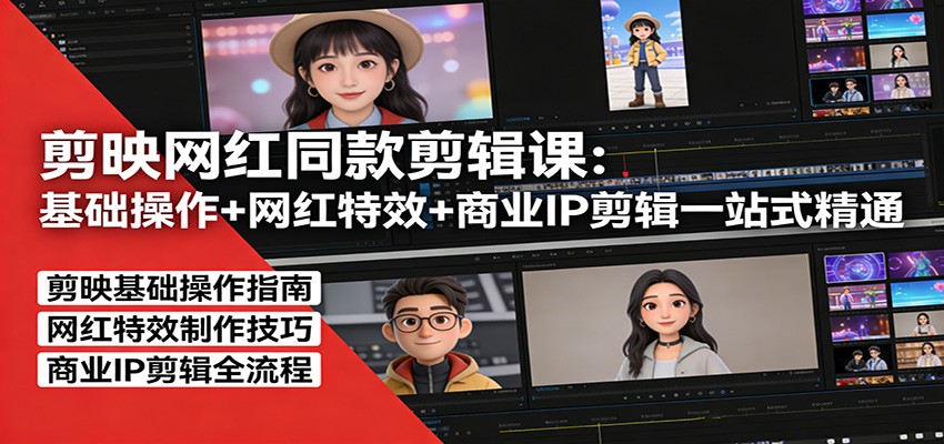 剪映网红同款剪辑：基础操作+网红特效+商业IP剪辑一站式精通-小鹏项目网