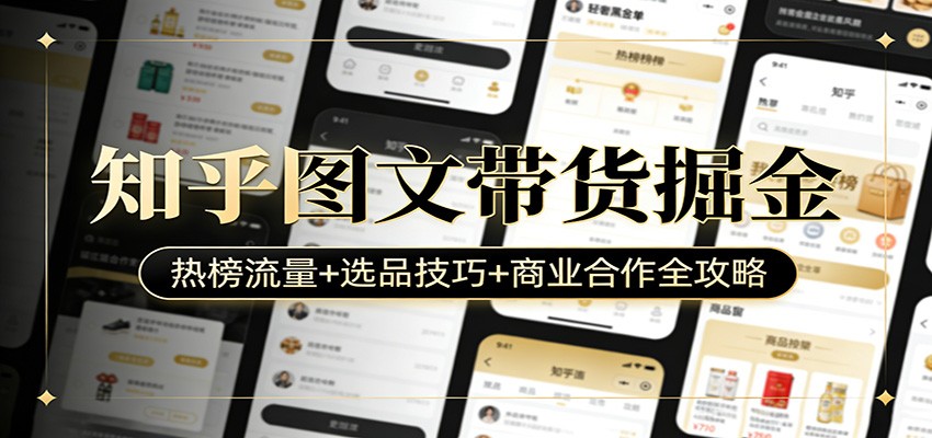 知乎图文带货掘金：热榜流量+选品技巧+商业合作全攻略-小鹏项目网