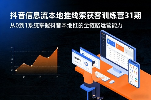 抖音信息流本地推线索获客训练营31期，从0到1系统掌握抖音本地推的全链路运营能力-小鹏项目网